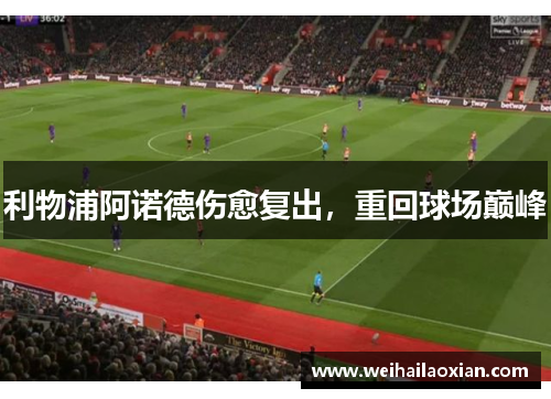 利物浦阿诺德伤愈复出，重回球场巅峰